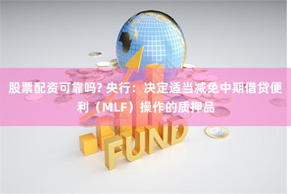股票配资可靠吗? 央行：决定适当减免中期借贷便利（MLF）操作的质押品
