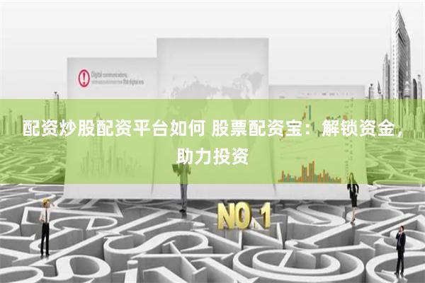配资炒股配资平台如何 股票配资宝：解锁资金，助力投资
